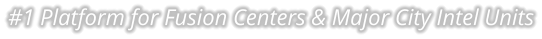 #1 Platform for Fusion Centers & Major City Intel Units